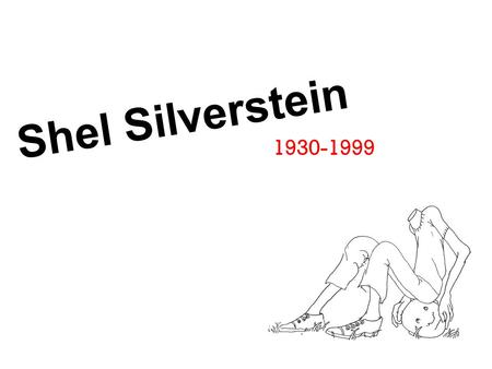 Shel Silverstein 1930-1999. What We Know About Shel Silverstein Full Name: Sheldon Allan Silverstein Birthday: September 25, 1930 Birthplace: Chicago,