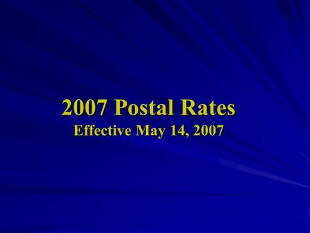 2007 Postal Rates Effective May 14, 2007. Attention We have included in our webpage a summary of the 2007 United States Postal Service rate increase effective.