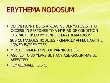 ERYTHEMA NODOSUM DEFINITION-THIS IS A REACTVE DERMATOSIS THAT OCCERS IN RESPONSE TO A MYRIAD OF CONDITION CHARACTERISED BY TENDER, ERYTHEMATOOUS DEFINITION-THIS.