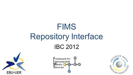 FIMS Repository Interface IBC 2012. A Bit of History How did it start? –FIMS members defined the need to standardize repository operations –FIMS business.