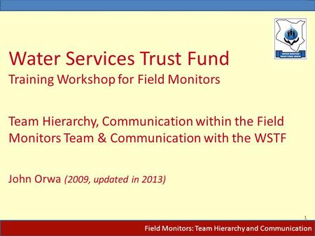 Water Services Trust Fund Training Workshop for Field Monitors Team Hierarchy, Communication within the Field Monitors Team & Communication with the WSTF.
