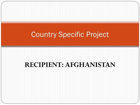 RECIPIENT: AFGHANISTAN Country Specific Project. ACTIVITY BUDGET SAIEVAC Afghanistan Country Budget Activities Programme Support Cost A. Total programme.
