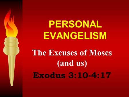 PERSONAL EVANGELISM The Excuses of Moses (and us) Exodus 3:10-4:17.