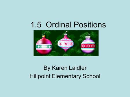 1.5 Ordinal Positions By Karen Laidler Hillpoint Elementary School.