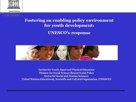 Fostering an enabling policy environment for youth development: UNESCO’s response Section for Youth, Sport and Physical Education Division for Social Science.