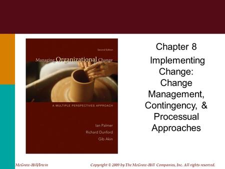 Chapter 8 Implementing Change: Change Management, Contingency, & Processual Approaches McGraw-Hill/Irwin Copyright © 2009 by The McGraw-Hill Companies,