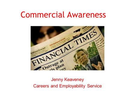 Commercial Awareness Jenny Keaveney Careers and Employability Service.
