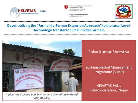 Shiva Kumar Shrestha Sustainable Soil Management Programme (SSMP) HELVETAS Swiss Intercooperation, Nepal --------------------------------------------------------------------------------------------------------------