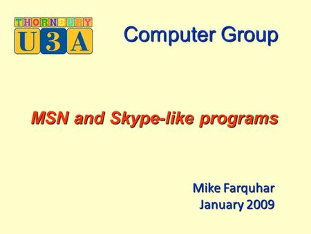 Mike Farquhar January 2009 MSN and Skype-like programs MSN and Skype-like programs Computer Group Computer Group.