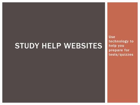 Use technology to help you prepare for tests/quizzes STUDY HELP WEBSITES.