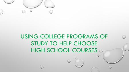 USING COLLEGE PROGRAMS OF STUDY TO HELP CHOOSE HIGH SCHOOL COURSES.