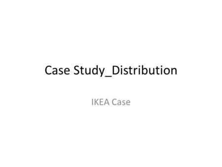 Case Study_Distribution IKEA Case. IKEA  ut_ikea/press_room/student_info.htm l#  ut_ikea/press_room/student_info.htm.