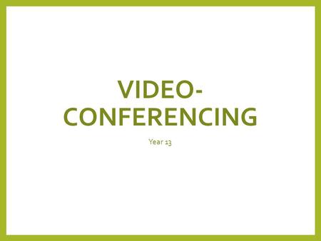 VIDEO- CONFERENCING Year 13. Lesson Objectives Pupils will understand: The definition of video-conferencing. Use and associated hardware of video-conferencing.