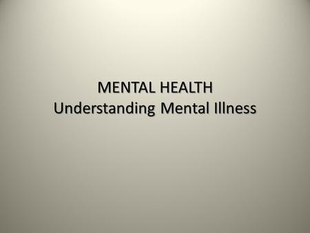 MENTAL HEALTH Understanding Mental Illness. Defining Mental Illness Clinical definition Clinically significant behavioral problems Clinically significant.