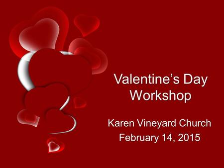 Valentine’s Day Workshop Karen Vineyard Church February 14, 2015.