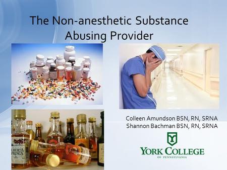 Colleen Amundson BSN, RN, SRNA Shannon Bachman BSN, RN, SRNA The Non-anesthetic Substance Abusing Provider.
