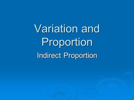 Variation and Proportion Indirect Proportion. The formula for indirect variation can be written as y=k/x where k is called the constant of variation.