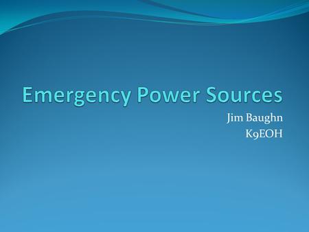 Jim Baughn K9EOH. Preview Fuel Sources Power Generators Capturing and Using Generated Power Solar Power Expansion Safety Questions.
