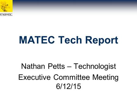 MATEC Tech Report Nathan Petts – Technologist Executive Committee Meeting 6/12/15.