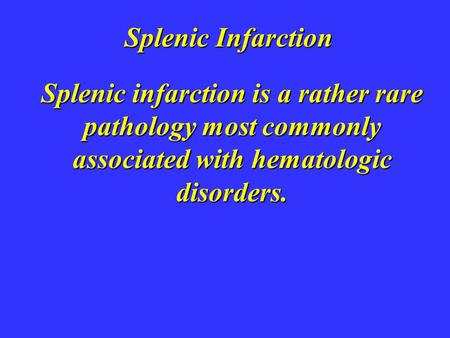 Splenic Infarction Splenic infarction is a rather rare pathology most commonly associated with hematologic disorders.