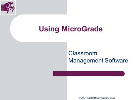 ©2001 Chariot Software Group Using MicroGrade Classroom Management Software.