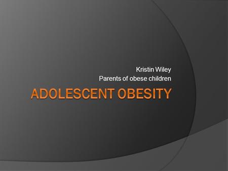 Kristin Wiley Parents of obese children. Introduction  Past 3 decades the number of youth obese has tripled  Today, 12.5 million children and adolescents.