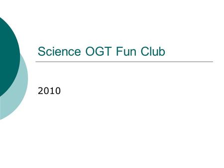 Science OGT Fun Club 2010. Physical Science  Describe that matter is made of minute particles called atoms and atoms are comprised of even smaller components.