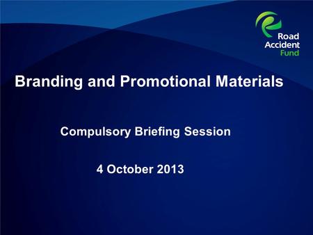 Compulsory Briefing Session 4 October 2013 Branding and Promotional Materials.
