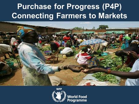 Purchase for Progress (P4P) Connecting Farmers to Markets.