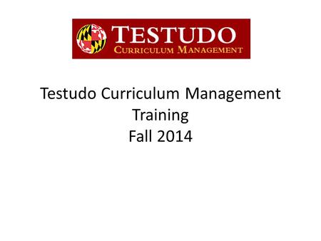 Testudo Curriculum Management Training Fall 2014.