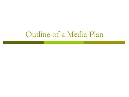 Outline of a Media Plan. Executive Summary  A short presentation that goes at the beginning of a media plan  Shows only the main details of the plans.