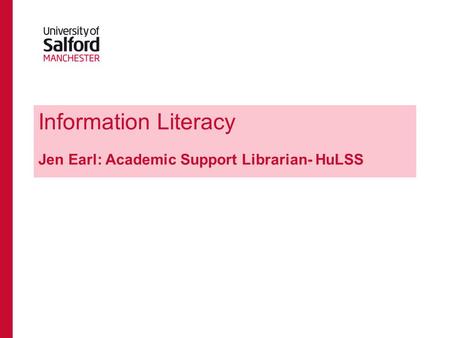Information Literacy Jen Earl: Academic Support Librarian- HuLSS.