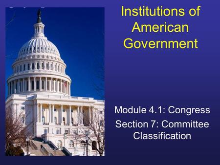 Institutions of American Government Module 4.1: Congress Section 7: Committee Classification.