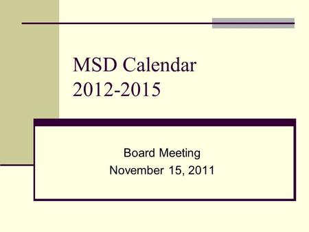MSD Calendar 2012-2015 Board Meeting November 15, 2011.