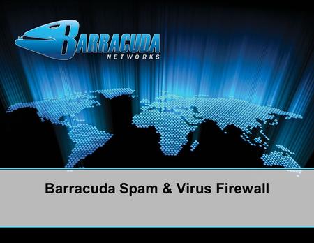 Barracuda Spam & Virus Firewall. Introduction to the Barracuda Spam & Virus Firewall Complete email server protection –Spam Blocking (95+ percent) Extremely.
