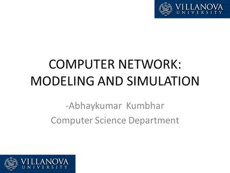 COMPUTER NETWORK: MODELING AND SIMULATION -Abhaykumar Kumbhar Computer Science Department.