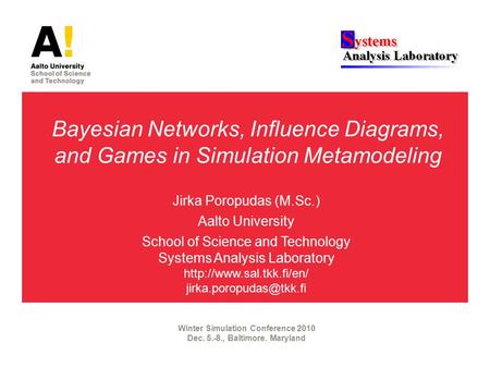 Bayesian Networks, Influence Diagrams, and Games in Simulation Metamodeling Jirka Poropudas (M.Sc.) Aalto University School of Science and Technology Systems.