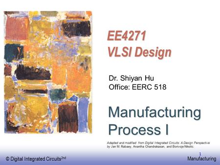 EE141 © Digital Integrated Circuits 2nd Manufacturing 1 Manufacturing Process I Dr. Shiyan Hu Office: EERC 518 Adapted and modified from Digital Integrated.