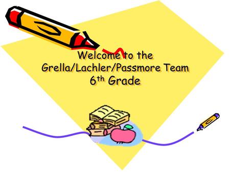 Welcome to the Grella/Lachler/Passmore Team 6 th Grade.