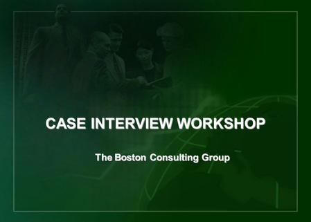 CASE INTERVIEW WORKSHOP The Boston Consulting Group.
