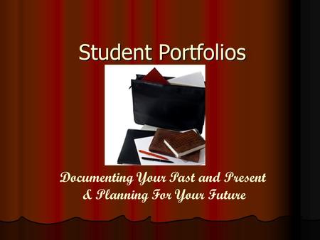 Student Portfolios Documenting Your Past and Present & Planning For Your Future.