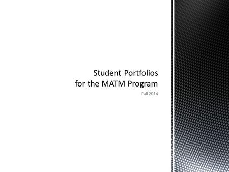 Fall 2014. All students in the program need to maintain a student portfolio. Portfolios need to be updated every semester. The deadline is one week after.