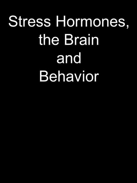 Stress Hormones, the Brain and Behavior. What is stress?