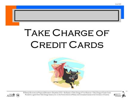 2.4.1.G1 © Family Economics & Financial Education – December 2005 – Get Ready to Take Charge of Your Finances – Take Charge of Credit Cards Funded by a.