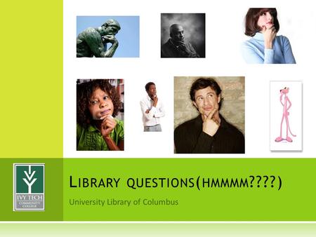 University Library of Columbus L IBRARY QUESTIONS ( HMMMM ????)