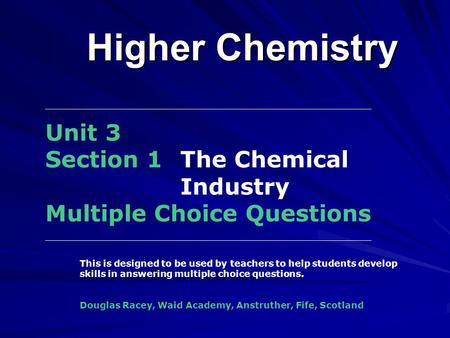 Higher Chemistry Unit 3 Section 1 The Chemical Industry Multiple Choice Questions This is designed to be used by teachers to help students develop skills.