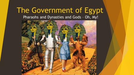 The Government of Egypt Pharaohs and Dynasties and Gods – Oh, My!