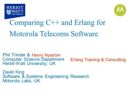 Phil Trinder & Computer Science Department Heriot-Watt University, UK David King Software & Systems Engineering Research Motorola Labs, UK Comparing C++