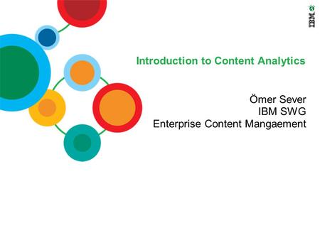 Introduction to Content Analytics Ömer Sever IBM SWG Enterprise Content Mangaement.