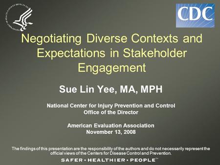 Negotiating Diverse Contexts and Expectations in Stakeholder Engagement Sue Lin Yee, MA, MPH National Center for Injury Prevention and Control Office of.